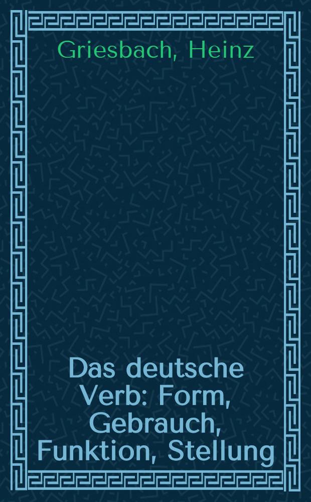 Das deutsche Verb : Form, Gebrauch, Funktion, Stellung