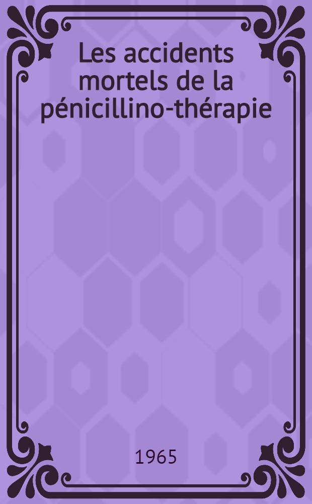 Les accidents mortels de la pénicillino-thérapie : Problèmes médico-legaux : Thèse ..