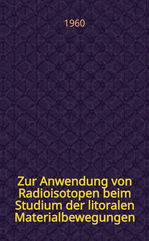 Zur Anwendung von Radioisotopen beim Studium der litoralen Materialbewegungen