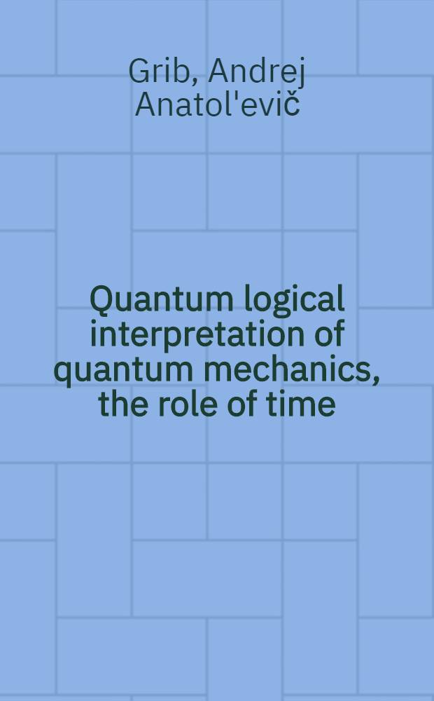 Quantum logical interpretation of quantum mechanics, the role of time