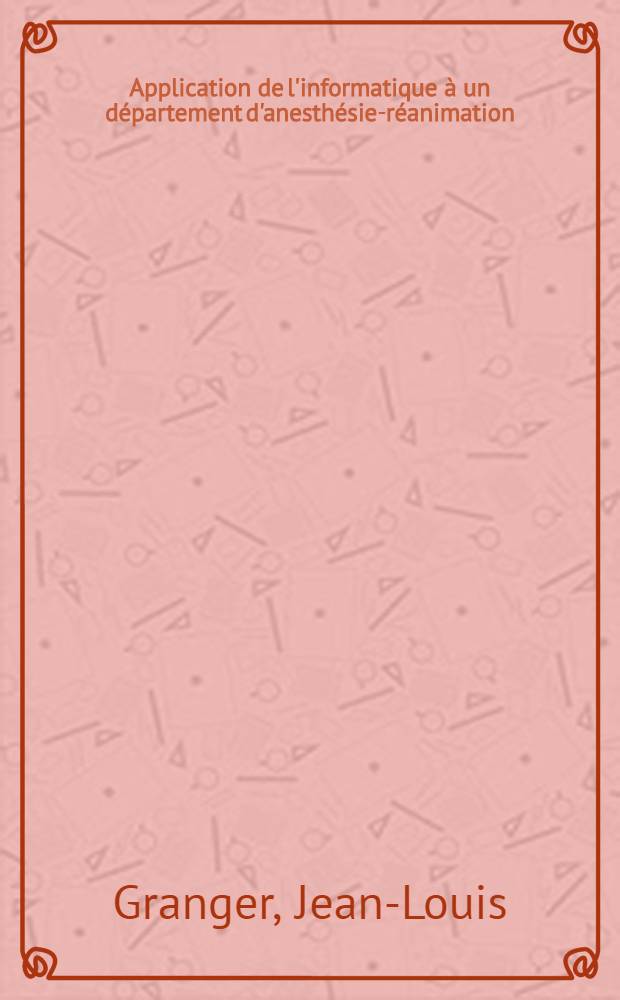 Application de l'informatique &agrave; un d&eacute;partement d'anesth&eacute;sie-r&eacute;animation : Th&egrave;se ..