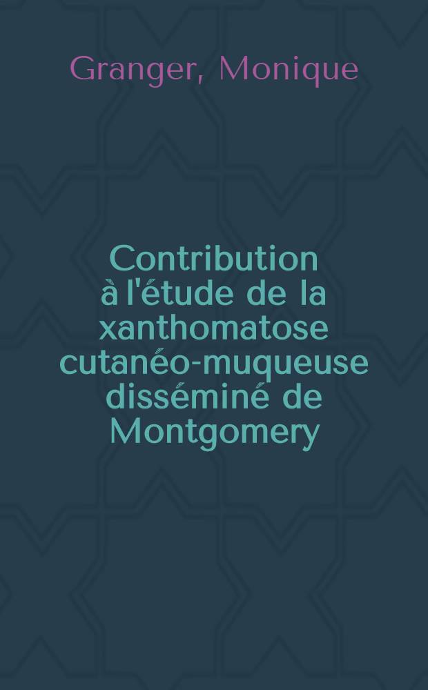 Contribution à l'étude de la xanthomatose cutanéo-muqueuse disséminé de Montgomery: à propos d'une nouvelle observation, s'accompagnant de diabète insipide : Thèse ..