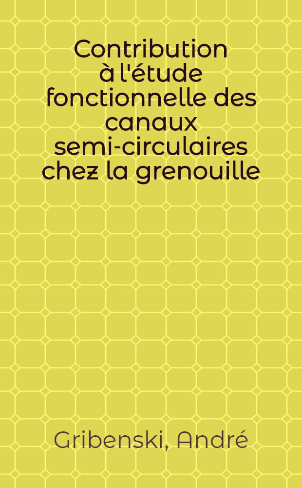 Contribution à l'étude fonctionnelle des canaux semi-circulaires chez la grenouille (Rana esculenta)