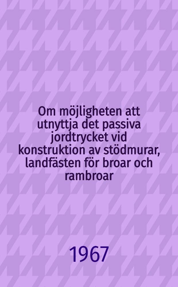 Om möjligheten att utnyttja det passiva jordtrycket vid konstruktion av stödmurar, landfästen för broar och rambroar