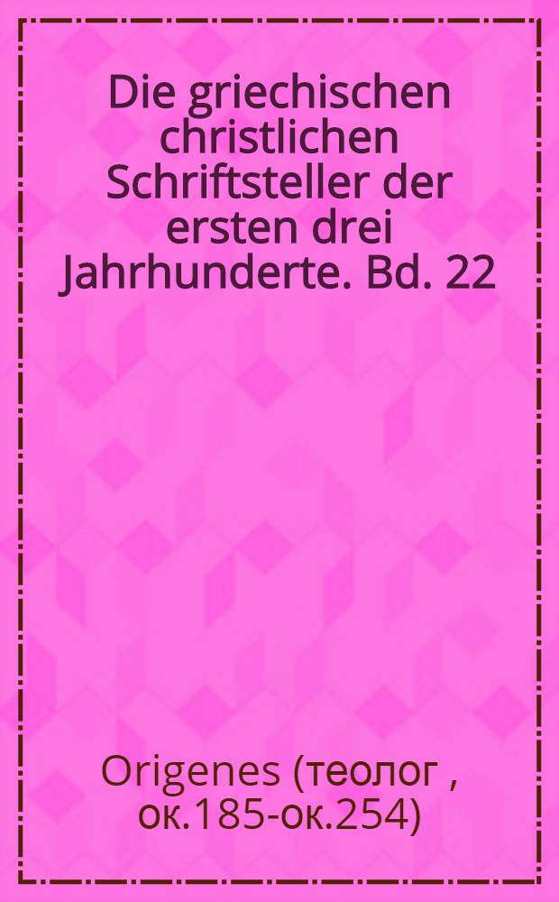 Die griechischen christlichen Schriftsteller der ersten drei Jahrhunderte. Bd. 22 : Origenes Werke