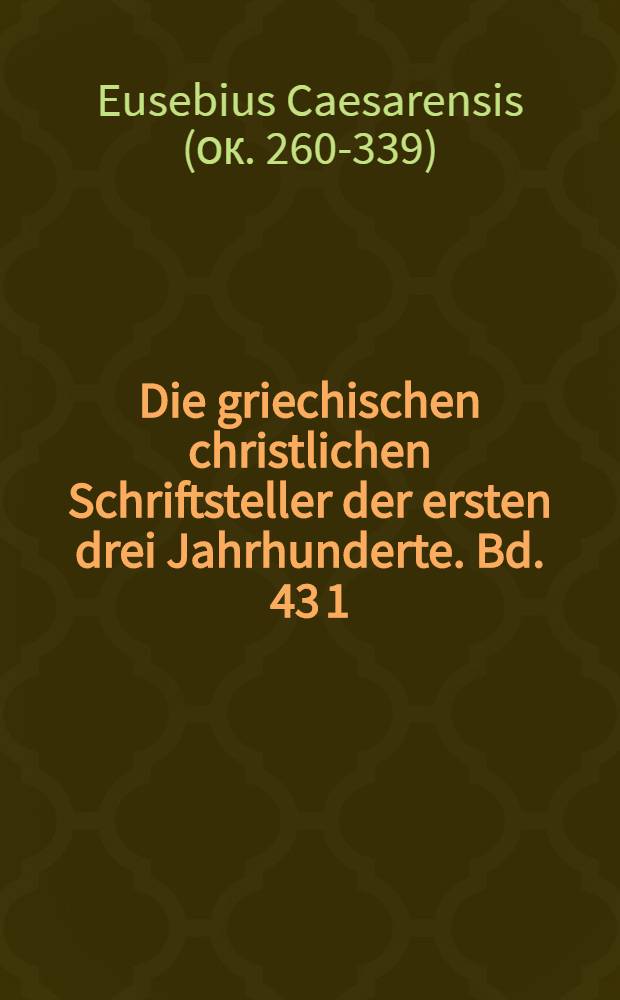 Die griechischen christlichen Schriftsteller der ersten drei Jahrhunderte. Bd. 43 [1] : Eusebius Werke