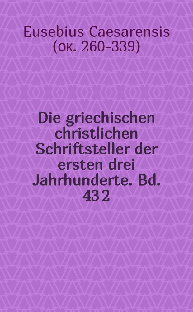 Die griechischen christlichen Schriftsteller der ersten drei Jahrhunderte. Bd. 43 [2] : Eusebius Werke