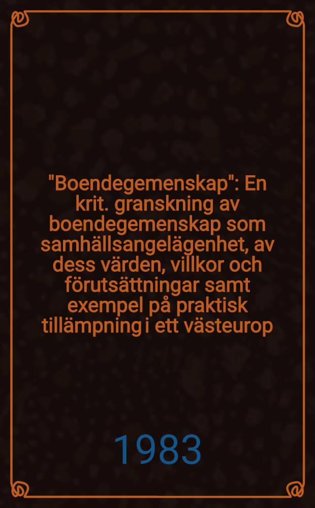 "Boendegemenskap" : En krit. granskning av boendegemenskap som samh&auml;llsangel&auml;genhet, av dess v&auml;rden, villkor och f&ouml;ruts&auml;ttningar samt exempel p&aring; praktisk till&auml;mpning i ett v&auml;steurop. sammanhang