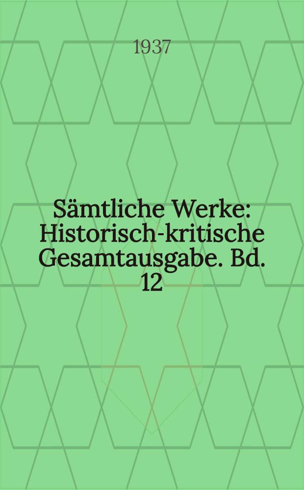 Sämtliche Werke : Historisch-kritische Gesamtausgabe. Bd. 12 : Gedichte