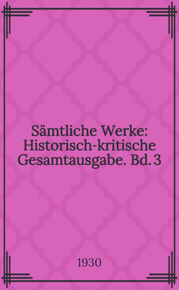 Sämtliche Werke : Historisch-kritische Gesamtausgabe. Bd. 3 : Briefe und Dokumente