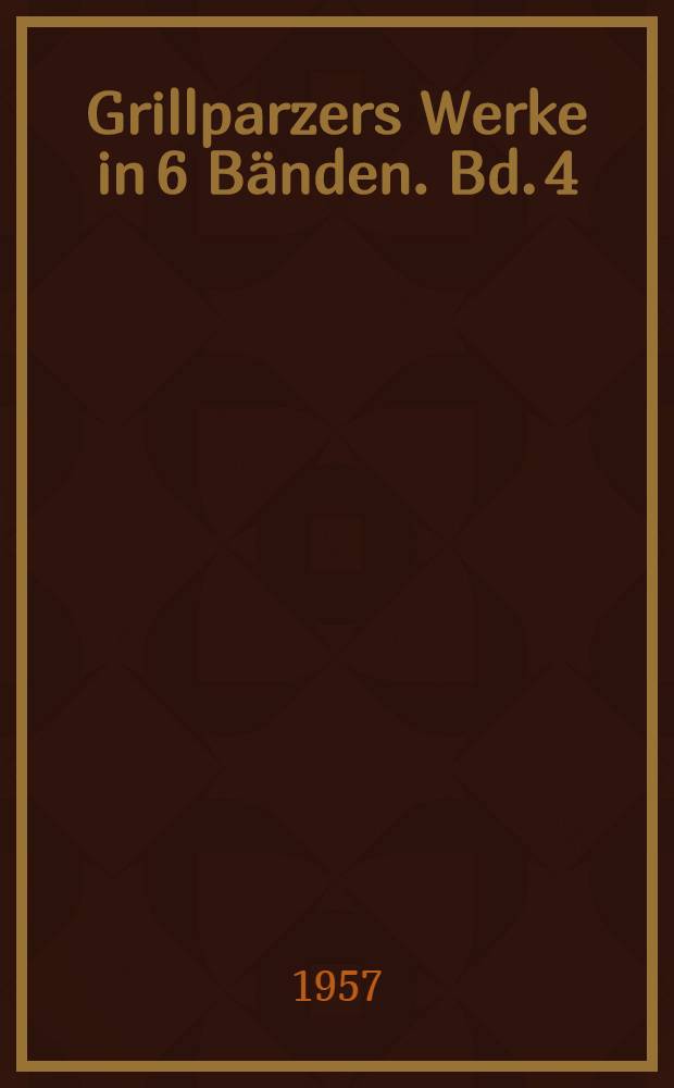 Grillparzers Werke in 6 Bänden. Bd. 4 : Dramen