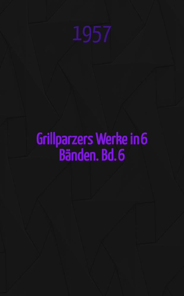 Grillparzers Werke in 6 Bänden. Bd. 6 : Vermischte Schriften