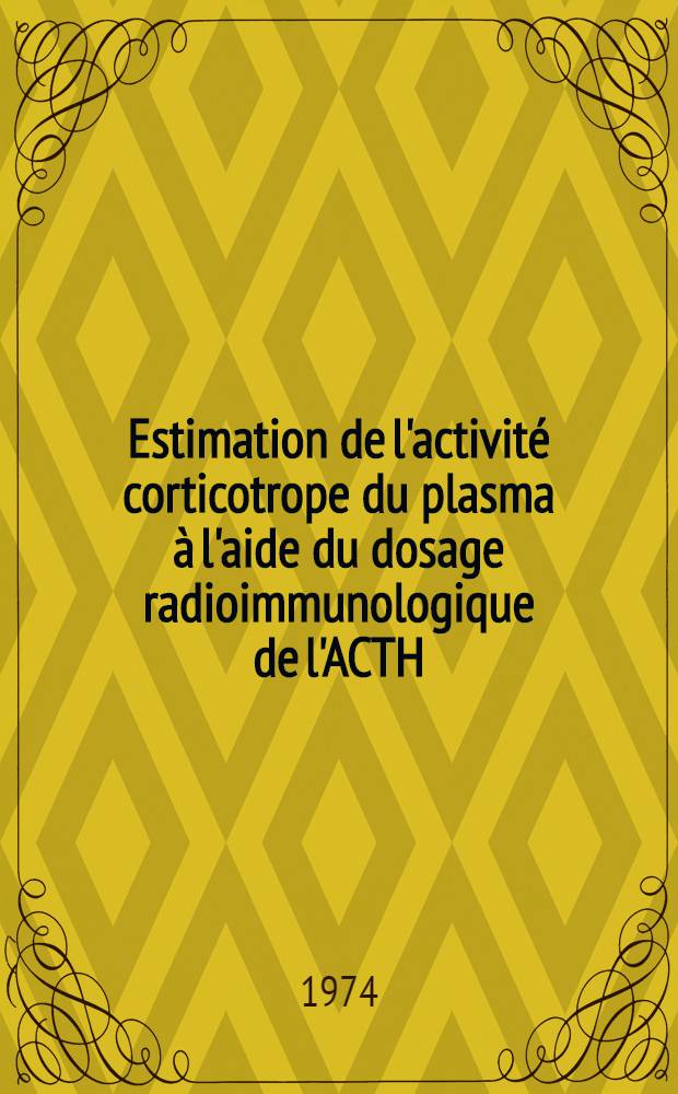 Estimation de l'activité corticotrope du plasma à l'aide du dosage radioimmunologique de l'ACTH : Thèse ..