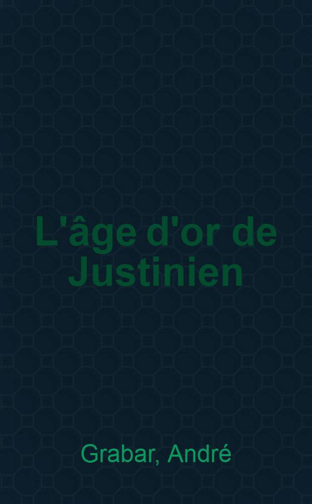 L'âge d'or de Justinien : De la mort de Théodose à l'Islam