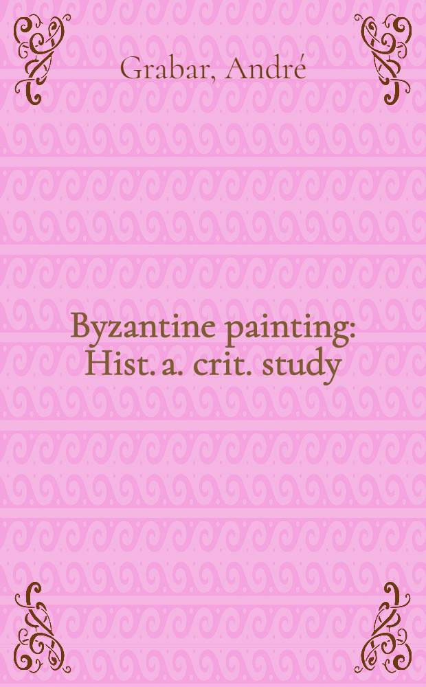 Byzantine painting : Hist. a. crit. study