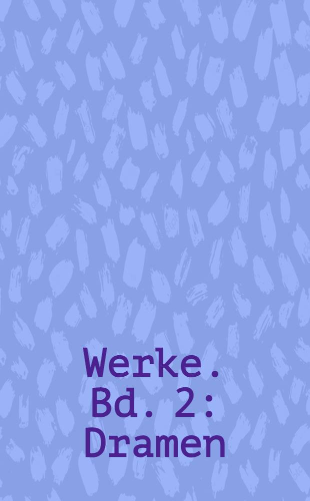 Werke. Bd. 2 : Dramen