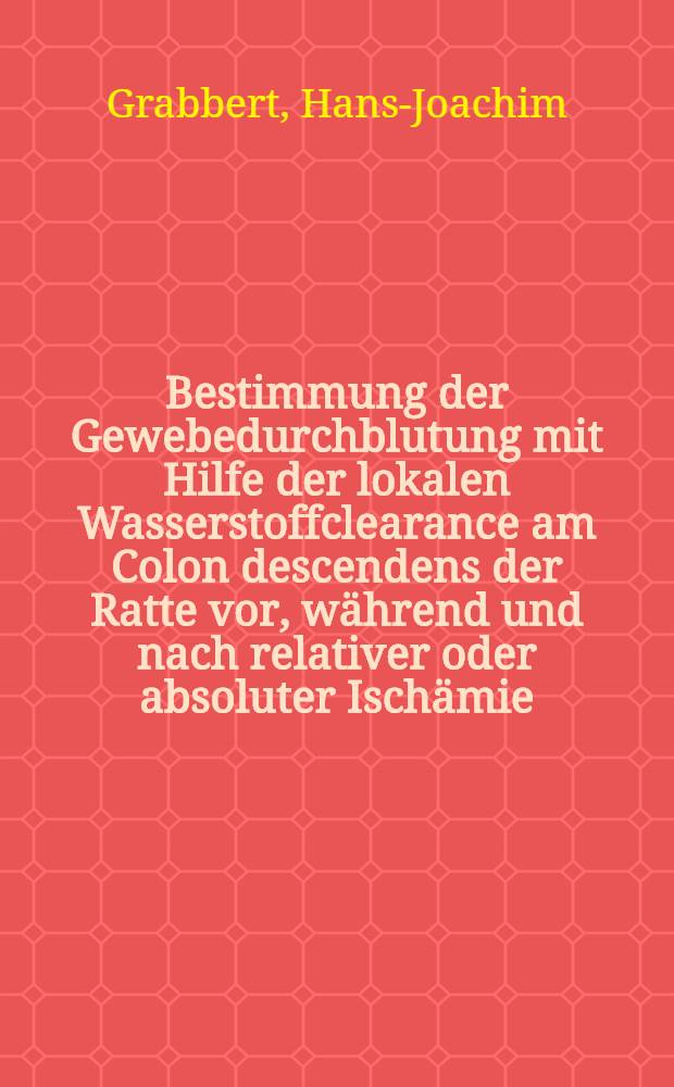 Bestimmung der Gewebedurchblutung mit Hilfe der lokalen Wasserstoffclearance am Colon descendens der Ratte vor, während und nach relativer oder absoluter Ischämie : Diss