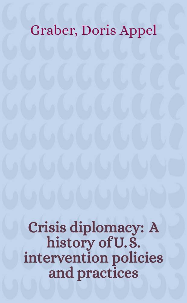 Crisis diplomacy : A history of U. S. intervention policies and practices