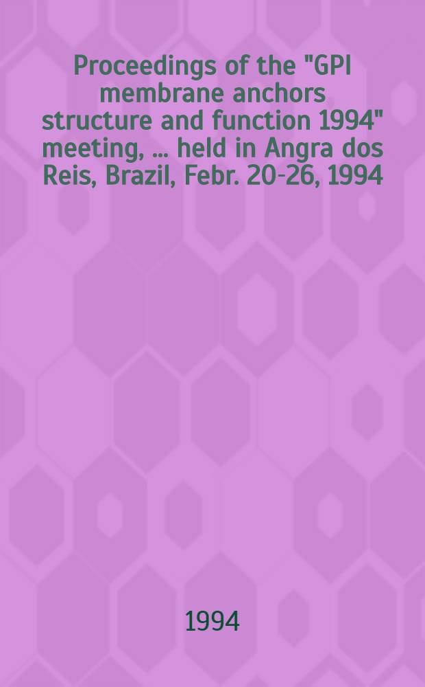 Proceedings of the "GPI membrane anchors structure and function 1994" meeting, [... held in Angra dos Reis, Brazil, Febr. 20-26, 1994]