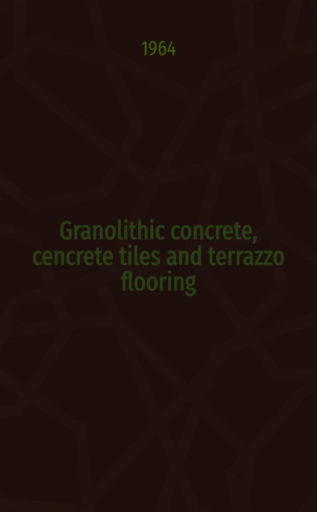 Granolithic concrete, cencrete tiles and terrazzo flooring