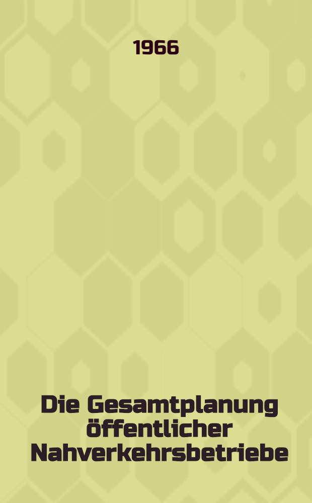 Die Gesamtplanung &ouml;ffentlicher Nahverkehrsbetriebe : Inaug.-Diss. ... der Wirtschafts- und sozialwissenschaftlichen Fakult&auml;t der Univ. zu K&ouml;ln