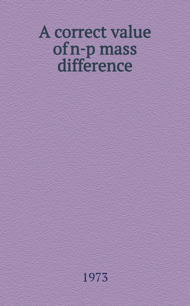 A correct value of n-p mass difference