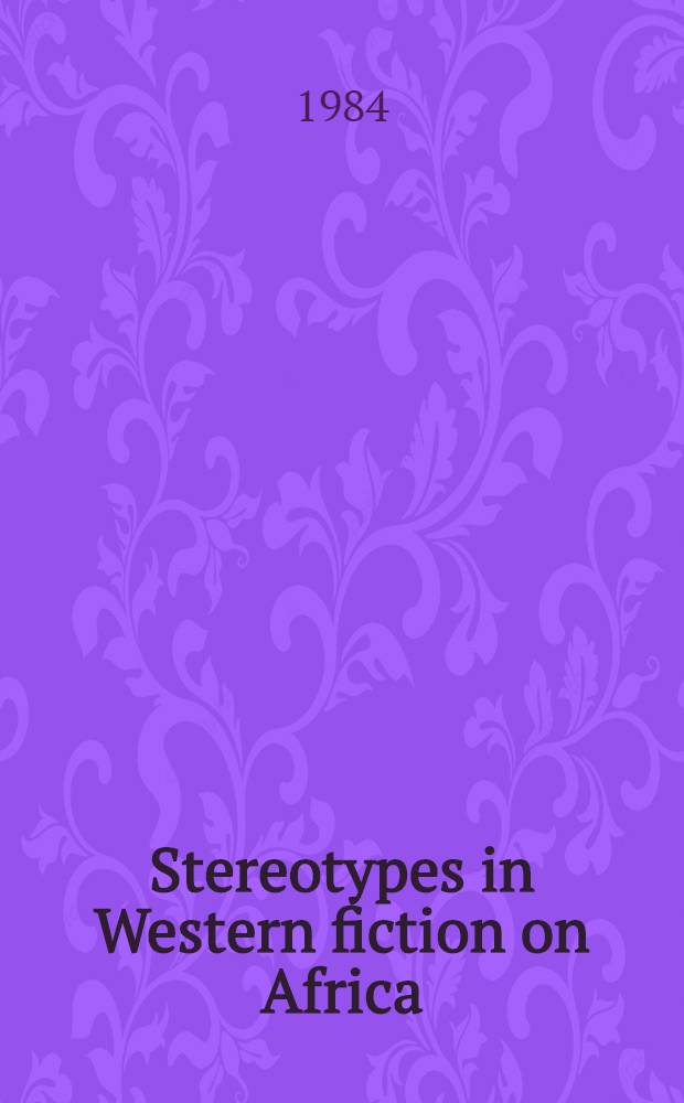 Stereotypes in Western fiction on Africa : A study of Joseph Conrad, Joyce Cary, Ernest Hemingway, Karen Blixen, Graham Green a. Alan Paton
