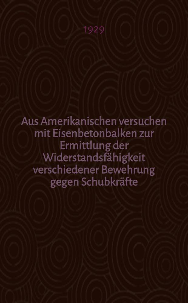 ... Aus Amerikanischen versuchen mit Eisenbetonbalken zur Ermittlung der Widerstandsf&auml;higkeit verschiedener Bewehrung gegen Schubkr&auml;fte