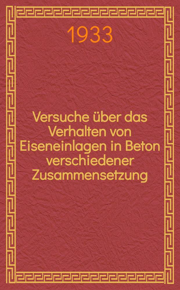 Versuche über das Verhalten von Eiseneinlagen in Beton verschiedener Zusammensetzung