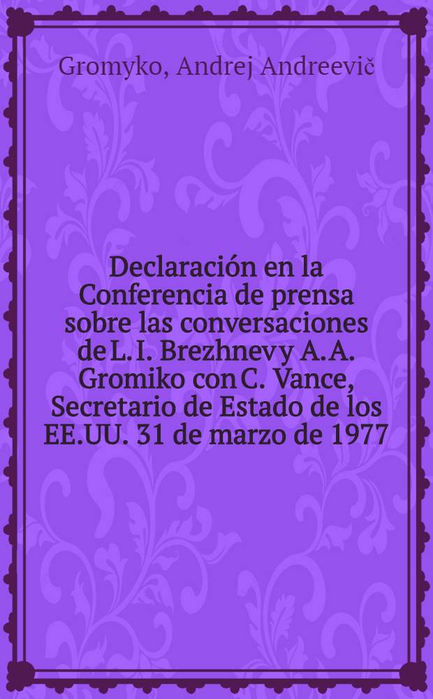 Declaración en la Conferencia de prensa sobre las conversaciones de L. I. Brezhnev y A. A. Gromiko con C. Vance, Secretario de Estado de los EE.UU. 31 de marzo de 1977