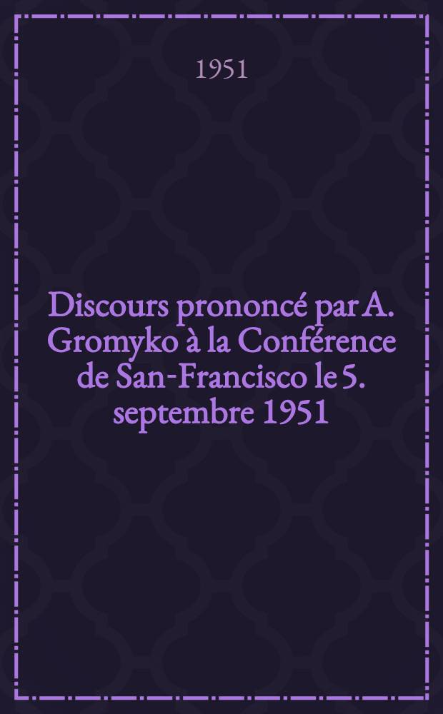 Discours prononcé par A. Gromyko à la Conférence de San-Francisco le 5. septembre 1951