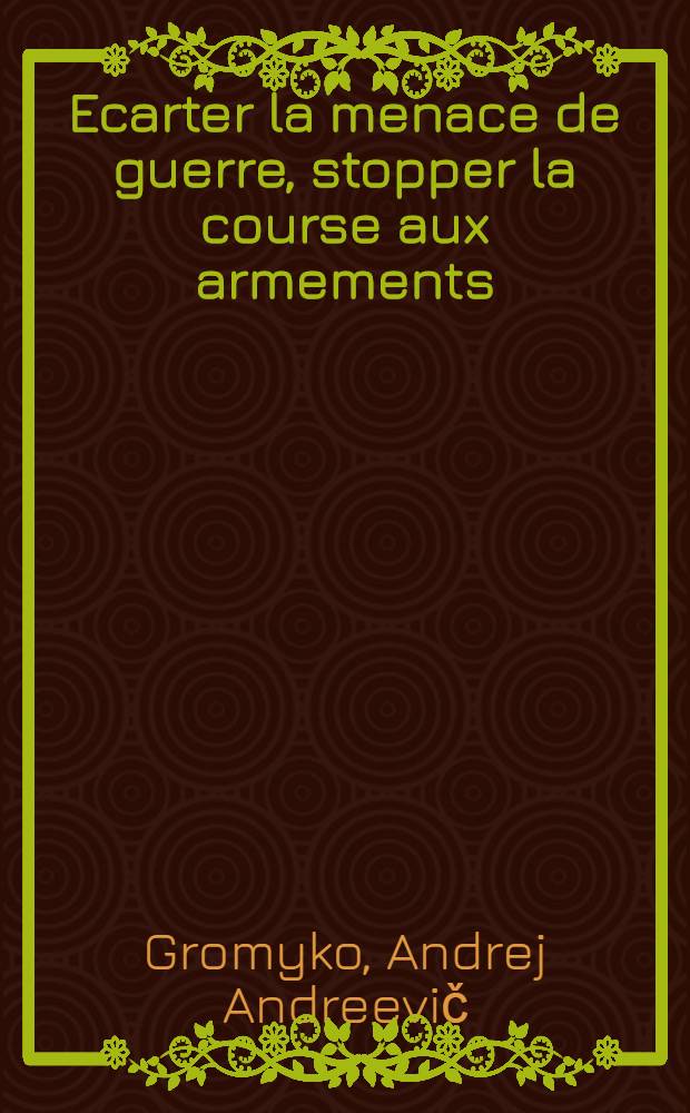 Ecarter la menace de guerre, stopper la course aux armements : Discours à la XXXIX-e Session de l'Assemblée générale de l'O.N.U., le 27 sept. 1984