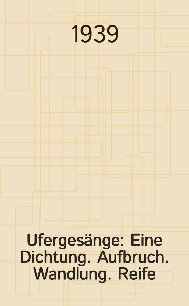 Ufergesänge : Eine Dichtung. Aufbruch. Wandlung. Reife