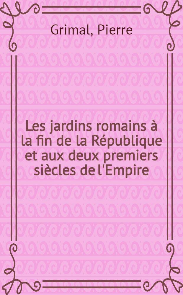 Les jardins romains à la fin de la République et aux deux premiers siècles de l'Empire : Essai sur le naturalisme romain