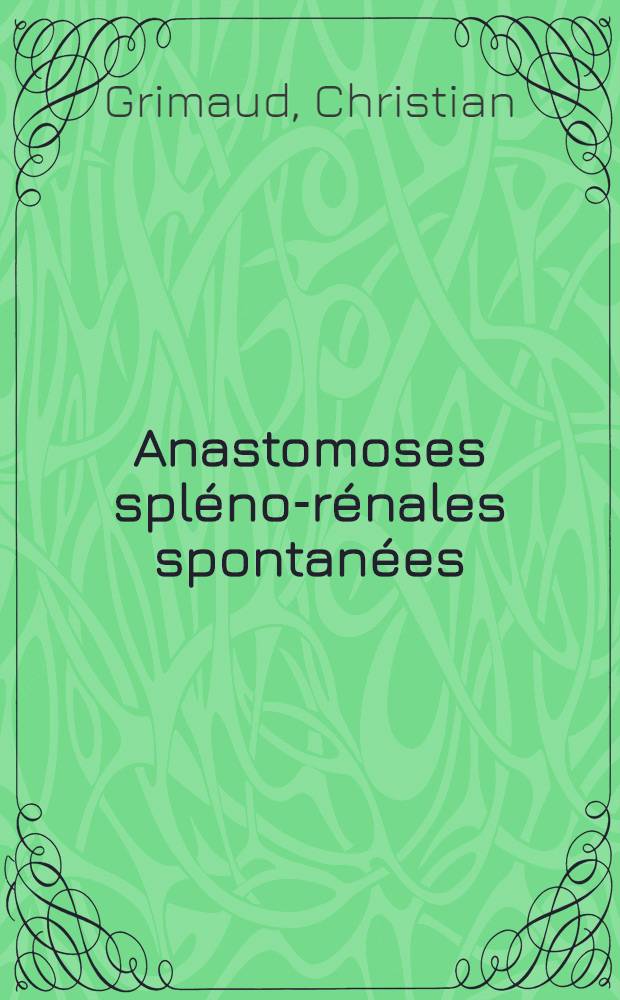 Anastomoses spléno-rénales spontanées : (Revue d'ensemble à propos de 3 cas personnels) : Thèse ..