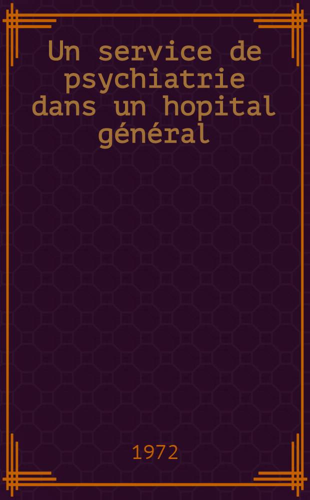 Un service de psychiatrie dans un hopital général : Enquête sur les problèmes posés au personnel infirmier : Thèse ..