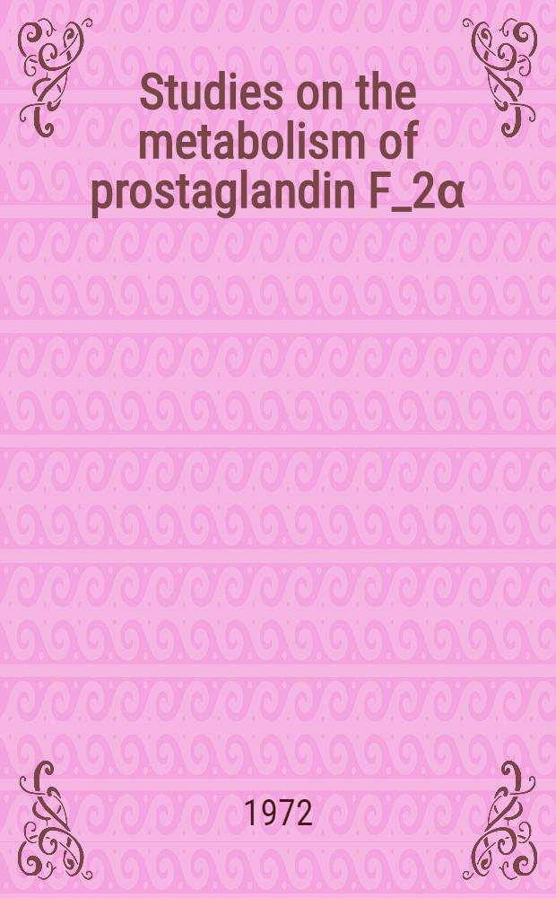 Studies on the metabolism of prostaglandin F_2α