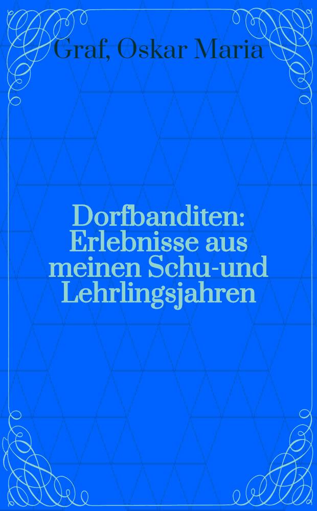 ... Dorfbanditen : Erlebnisse aus meinen Schul- und Lehrlingsjahren