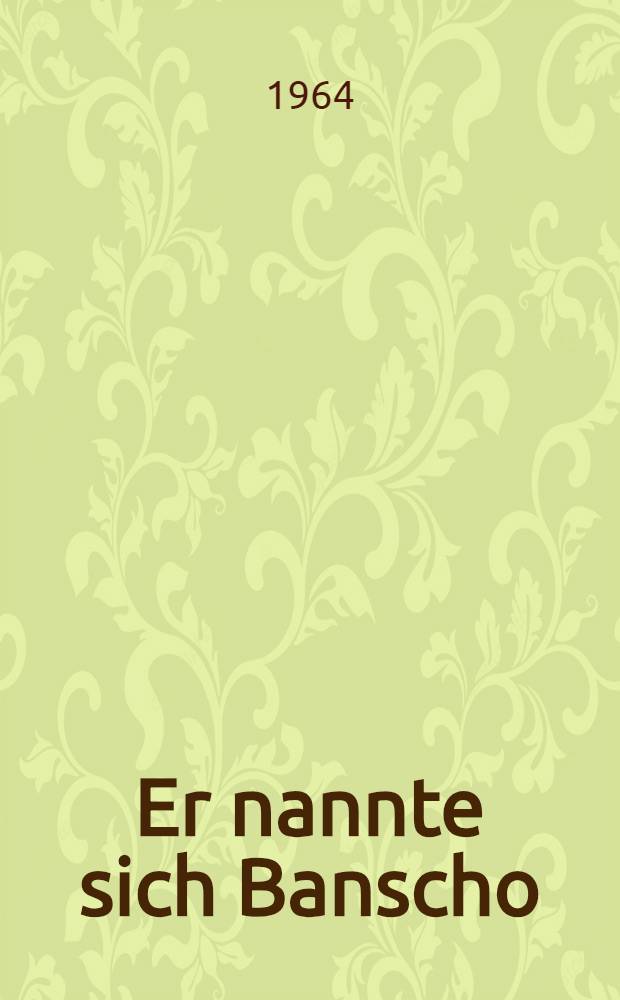 Er nannte sich Banscho : Der Roman einer Gegend