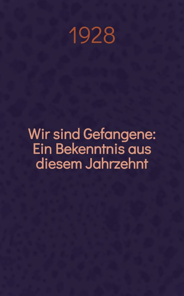 Wir sind Gefangene : Ein Bekenntnis aus diesem Jahrzehnt