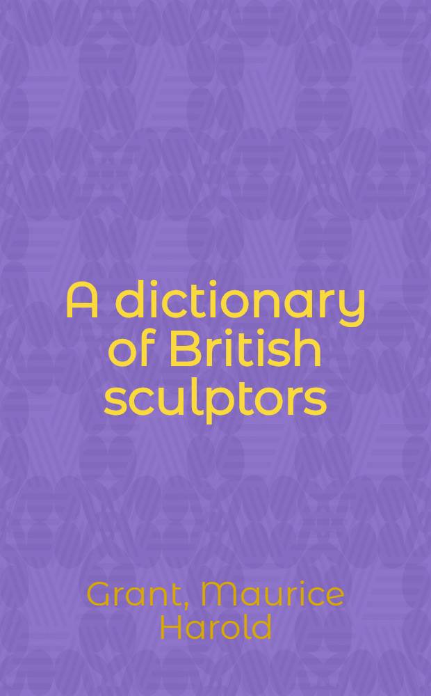 A dictionary of British sculptors : From the XIII-th century to the 20th century