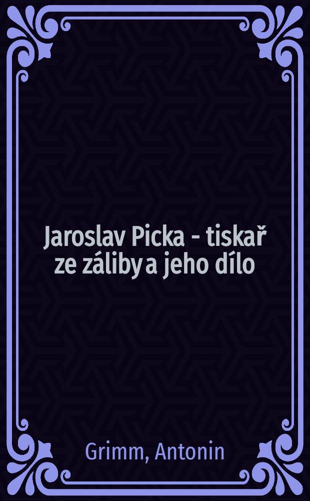 Jaroslav Picka - tiskař ze záliby a jeho dílo