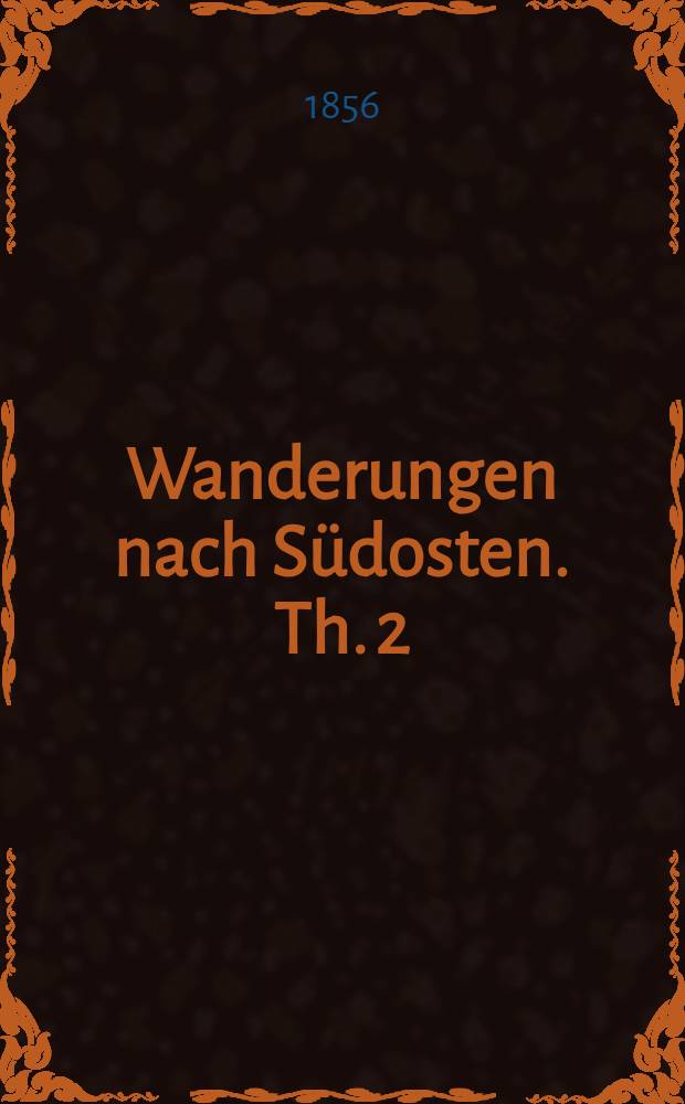 Wanderungen nach Südosten. Th. 2 : Die orientalische frage, geschichtlich entwickelt