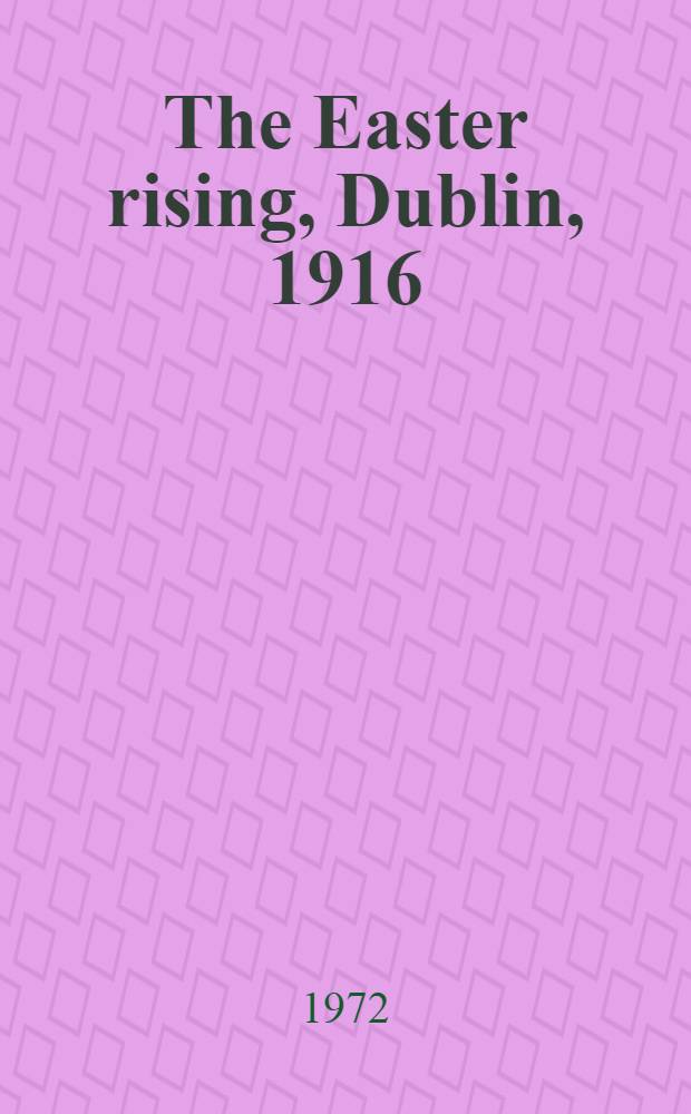 The Easter rising, Dublin, 1916 : The Ir. rebel against British rule