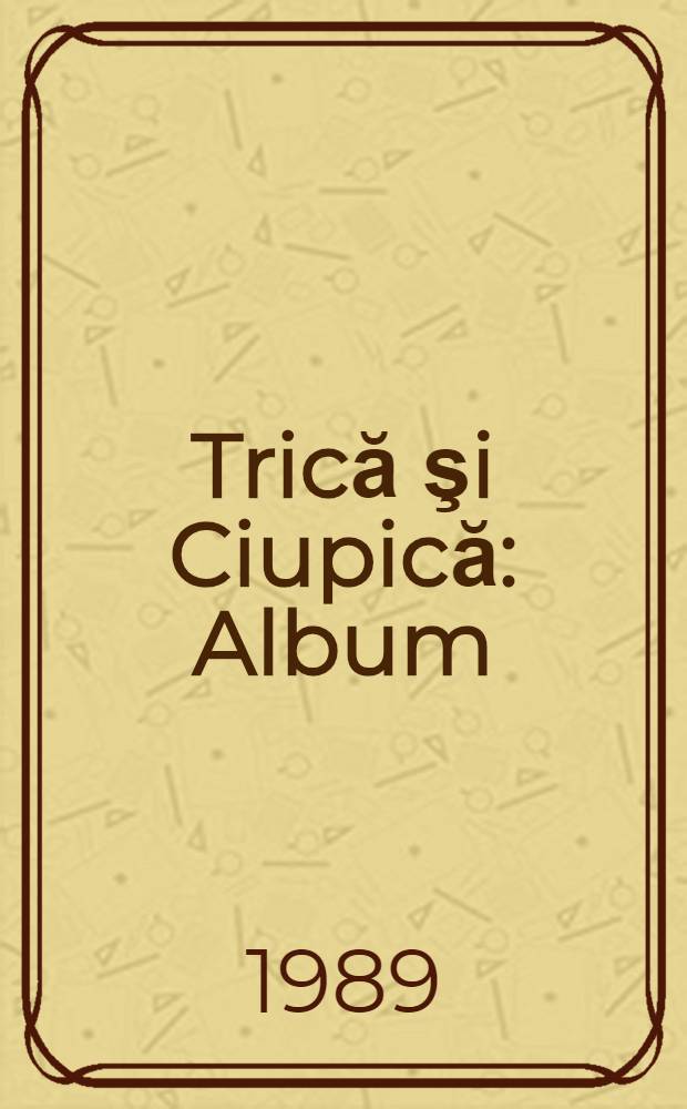 Trică şi Ciupică : Album : Pentru grădiniţa de copii