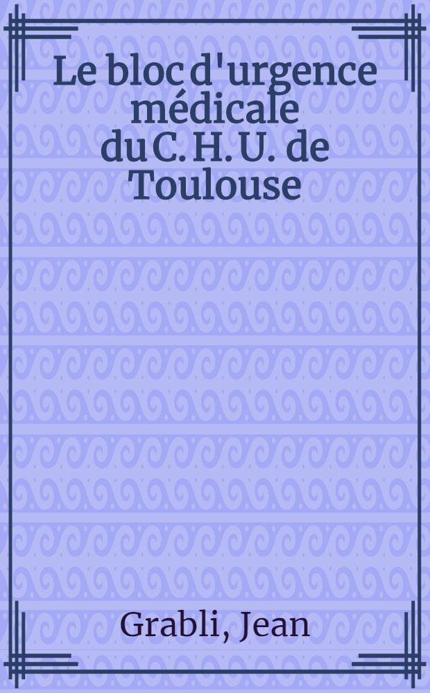 Le bloc d'urgence médicale du C. H. U. de Toulouse : Expérience et bilan de 4 ans de fonctionnement : Thèse ..