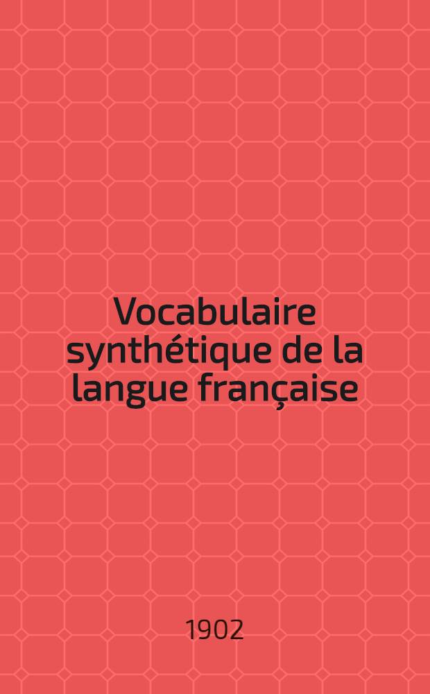 Vocabulaire synthétique de la langue française : Étymologie lexique et graphique ..
