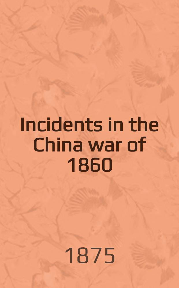 Incidents in the China war of 1860
