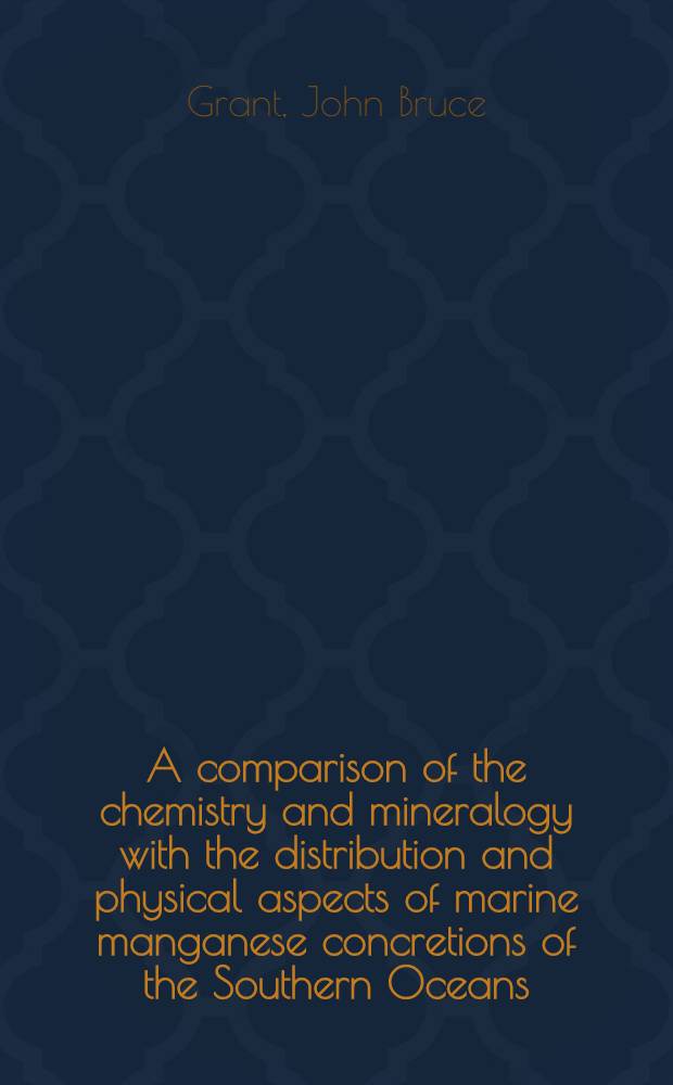 A comparison of the chemistry and mineralogy with the distribution and physical aspects of marine manganese concretions of the Southern Oceans : Diss.