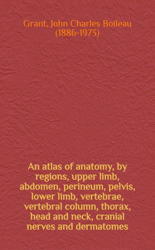 An atlas of anatomy, by regions, upper limb, abdomen, perineum, pelvis, lower limb, vertebrae, vertebral column, thorax, head and neck, cranial nerves and dermatomes